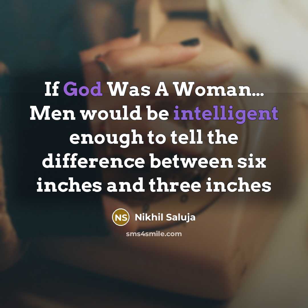 “If God Was A Woman… Men would be intelligent enough to tell the difference between six inches and three inches” quote by Nikhil Saluja