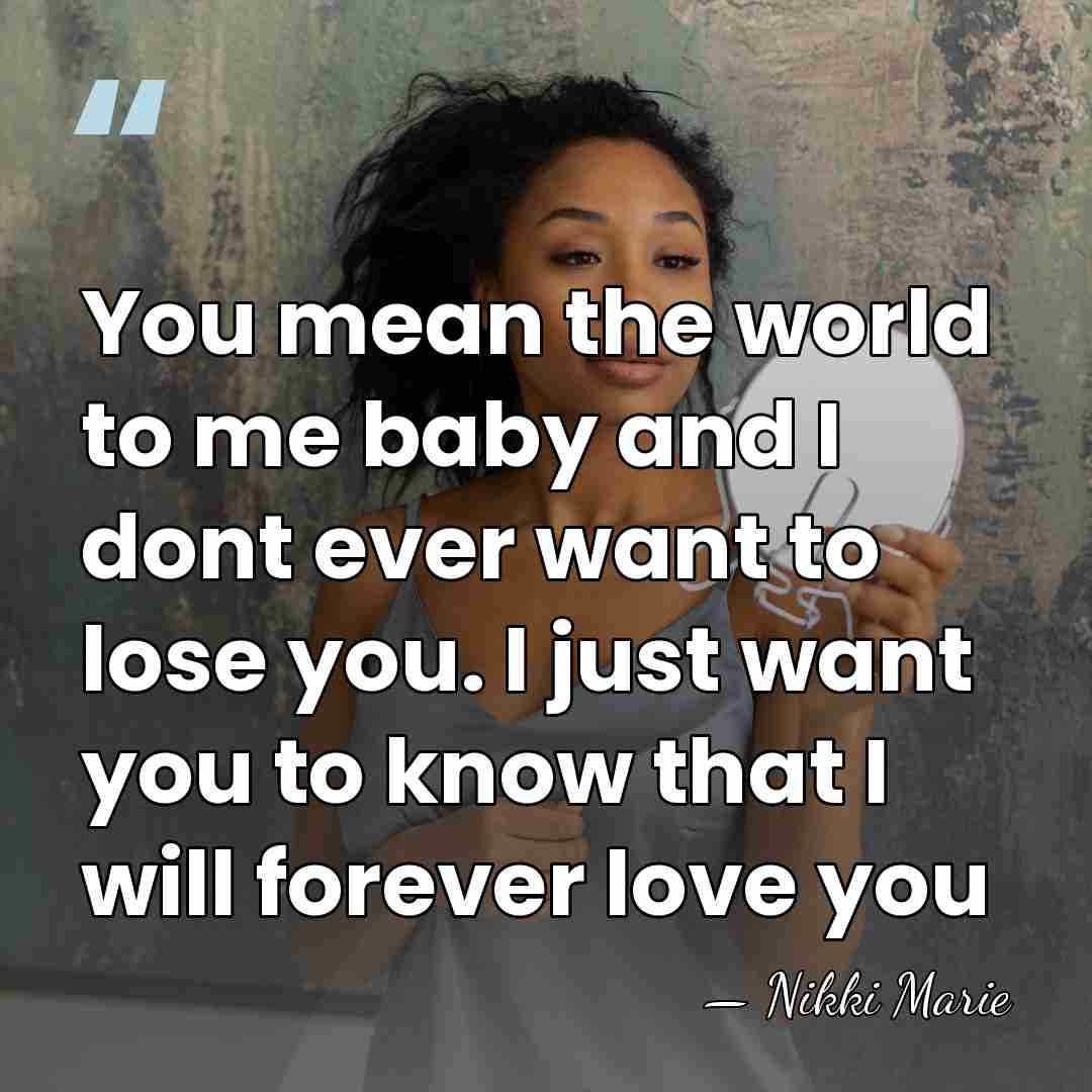 You mean the world to me baby and I dont ever want&hellip; - Nikki Marie