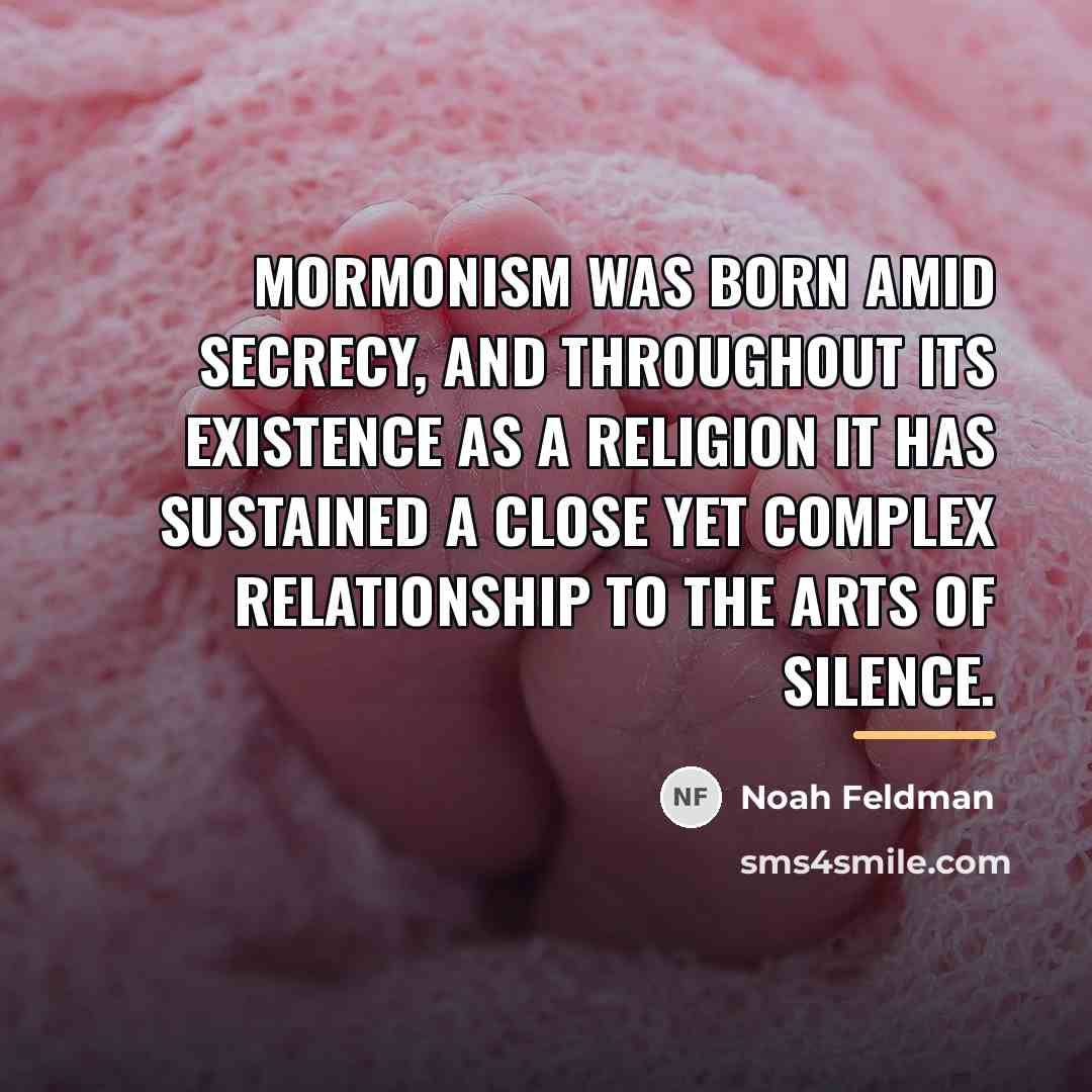 “Mormonism was born amid secrecy, and throughout its existence as…” quote by Noah Feldman