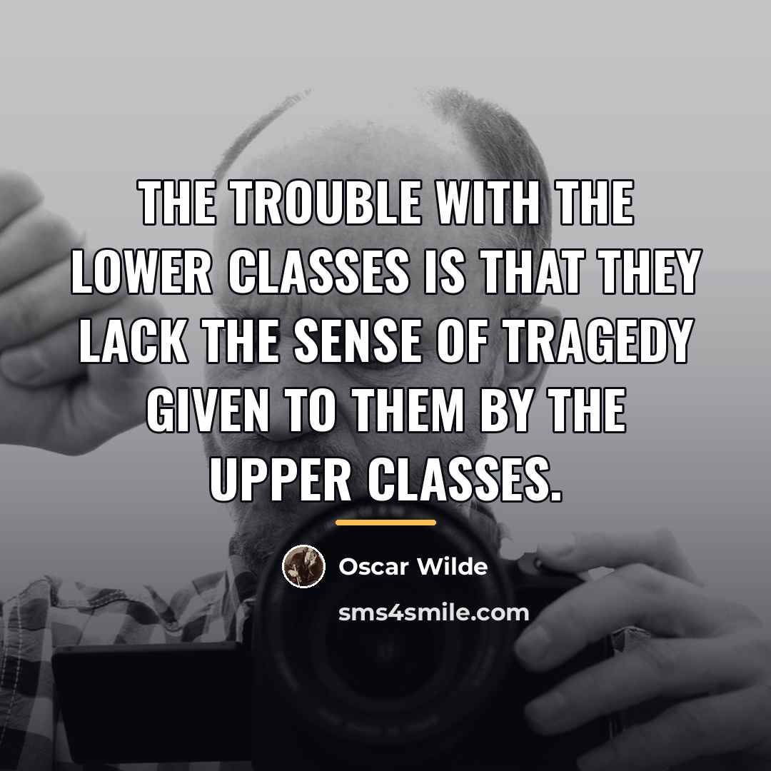 “The trouble with the lower classes is that they lack…” quote by Oscar Wilde