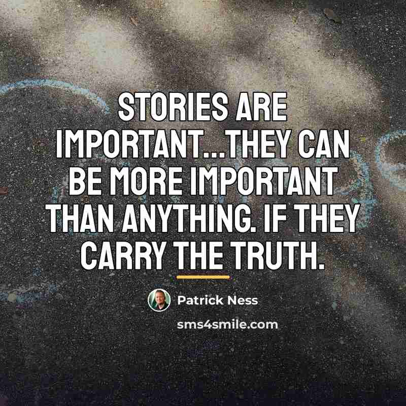 “Stories are important...They can be more important than anything. If…” quote by Patrick Ness