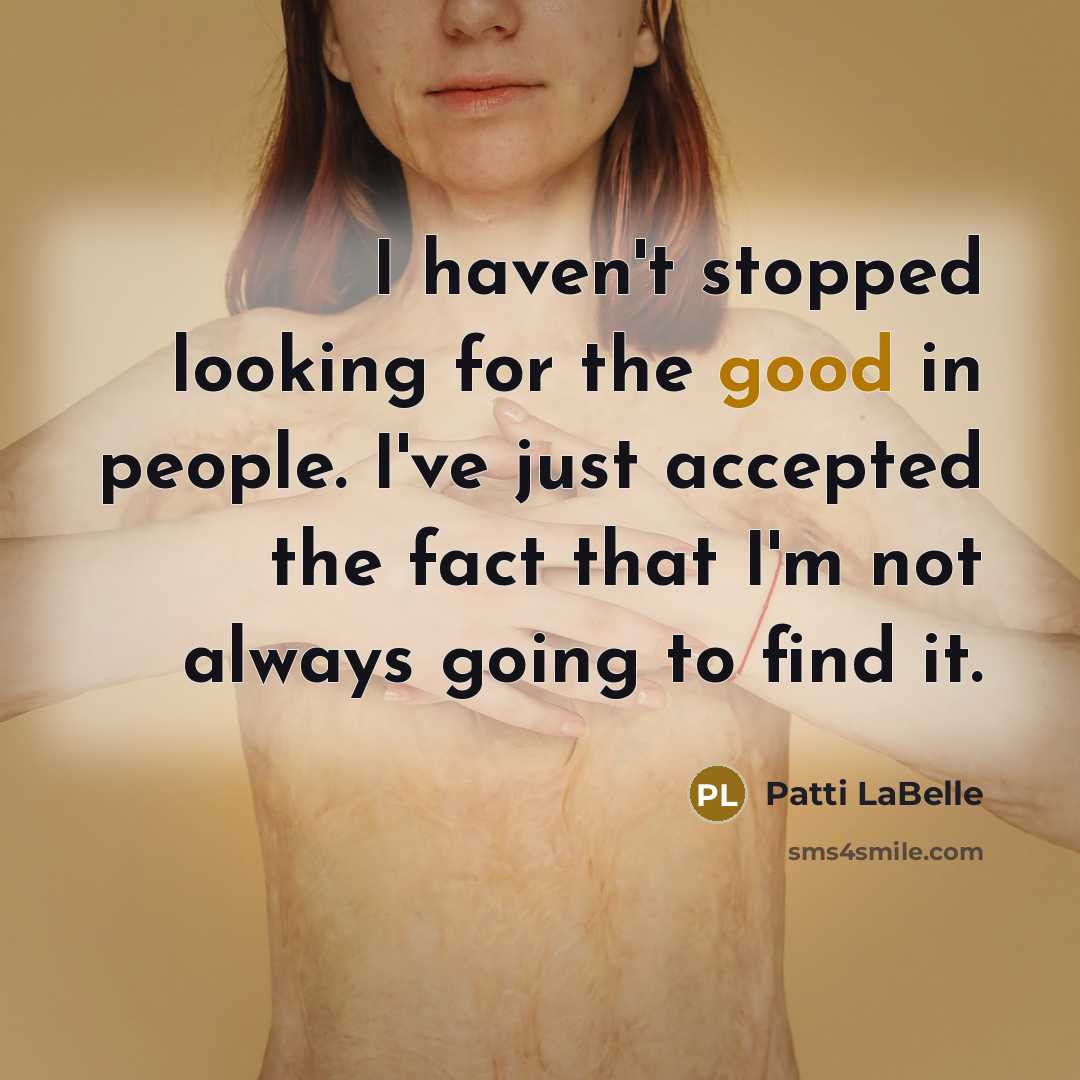 “I haven't stopped looking for the good in people. I've…” quote by Patti LaBelle