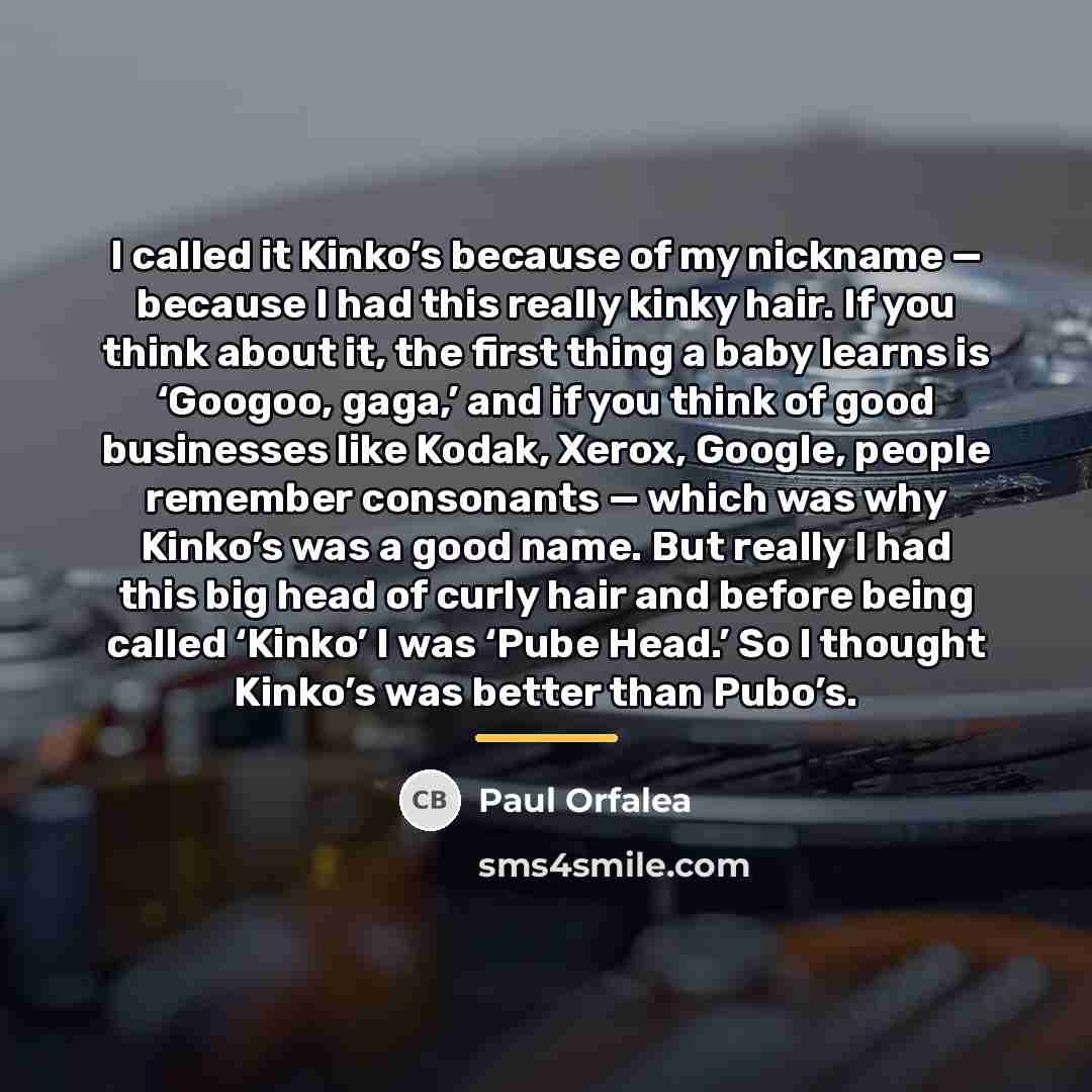 “I called it Kinko’s because of my nickname — because…” quote by Paul Orfalea