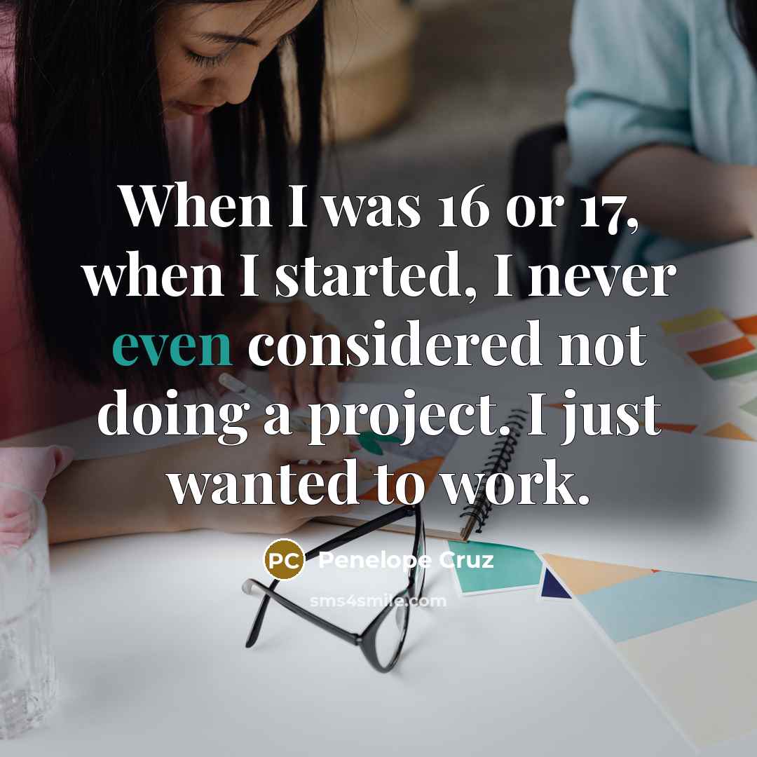“When I was 16 or 17, when I started, I…” quote by Penelope Cruz