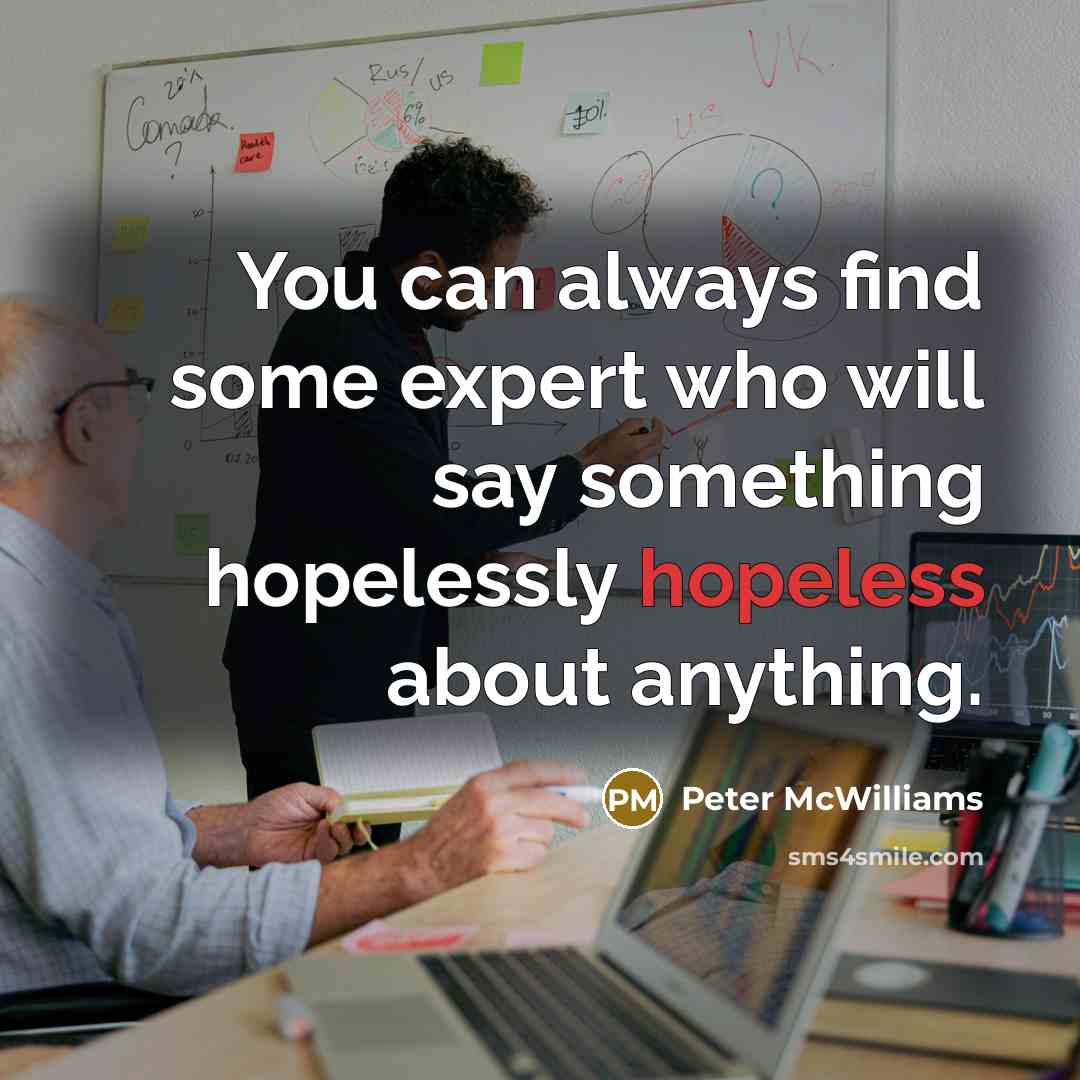 “You can always find some expert who will say something…” quote by Peter McWilliams