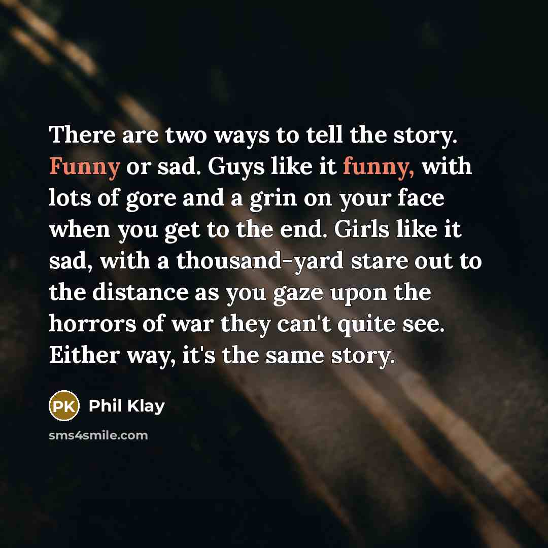 “There are two ways to tell the story. Funny or…” quote by Phil Klay