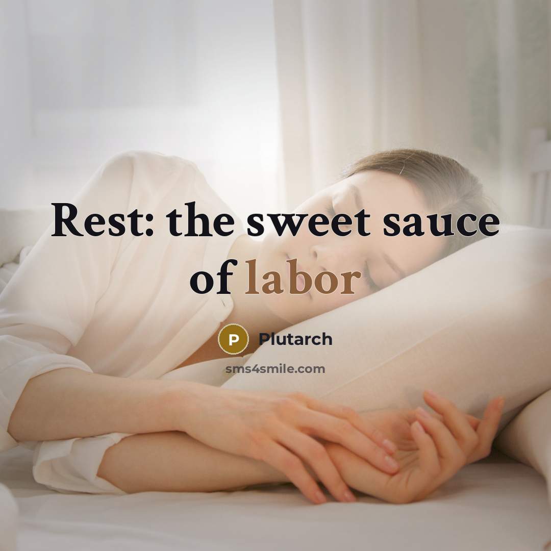 “Rest: the sweet sauce of labor…” quote by Plutarch