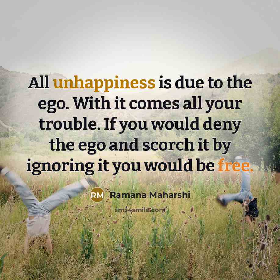 “All unhappiness is due to the ego. With it comes…” quote by Ramana Maharshi