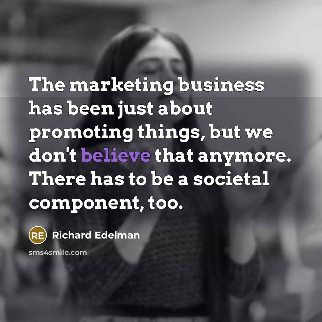 “The marketing business has been just about promoting things, but…” quote by Richard Edelman