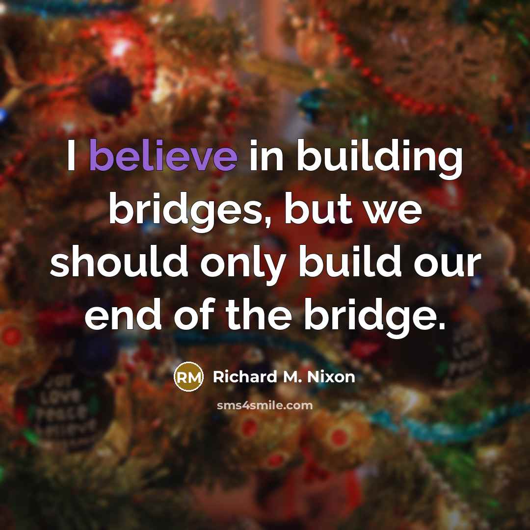 “I believe in building bridges, but we should only build…” quote by Richard M. Nixon