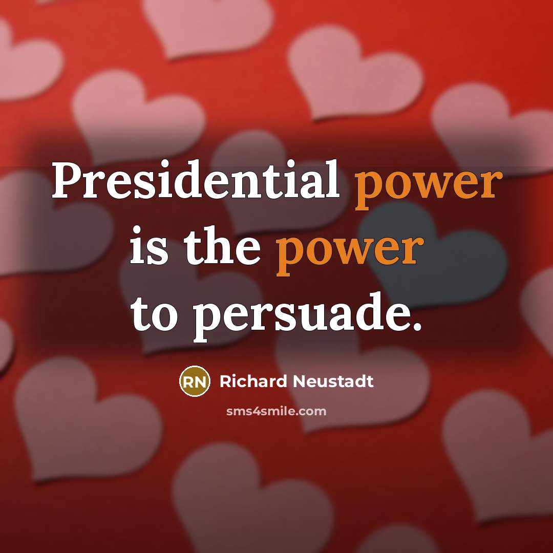 “Presidential power is the power to persuade.…” quote by Richard Neustadt