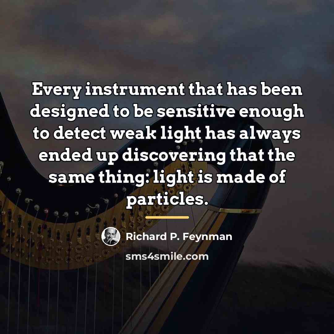 “Every instrument that has been designed to be sensitive enough…” quote by Richard P. Feynman