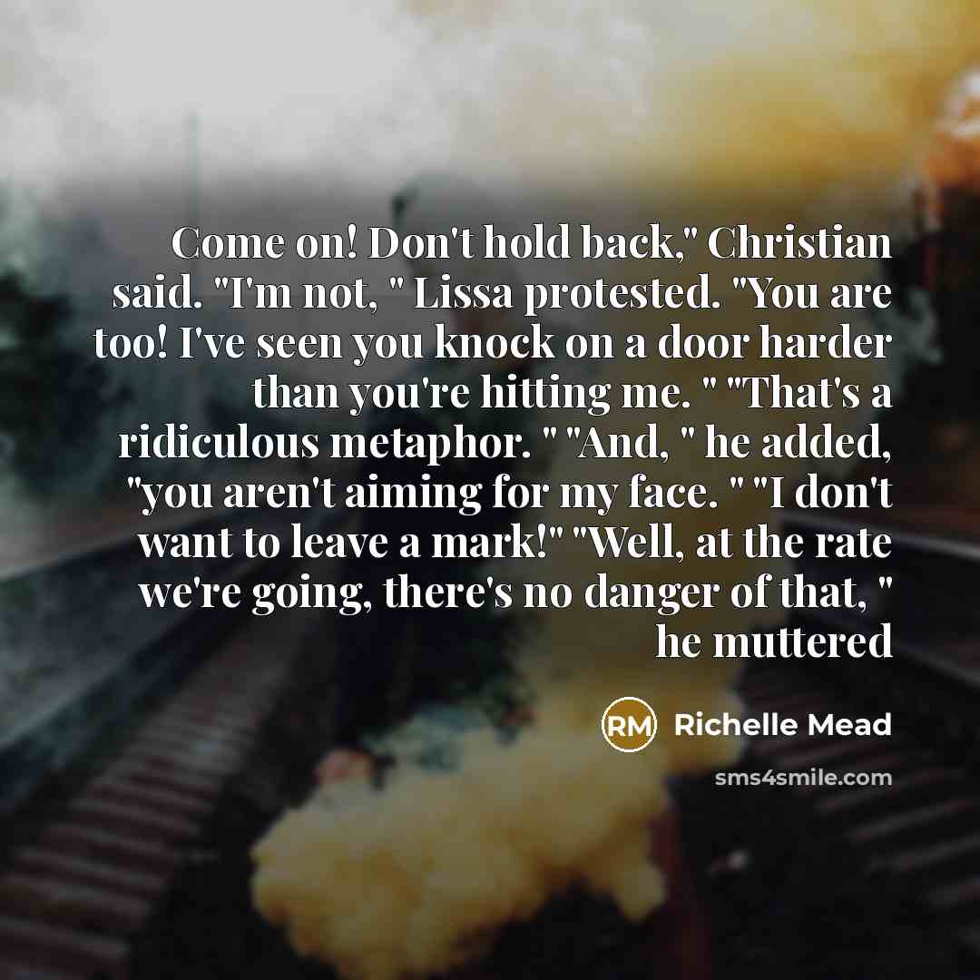 “Come on! Don't hold back," Christian said. "I'm not, "…” quote by Richelle Mead