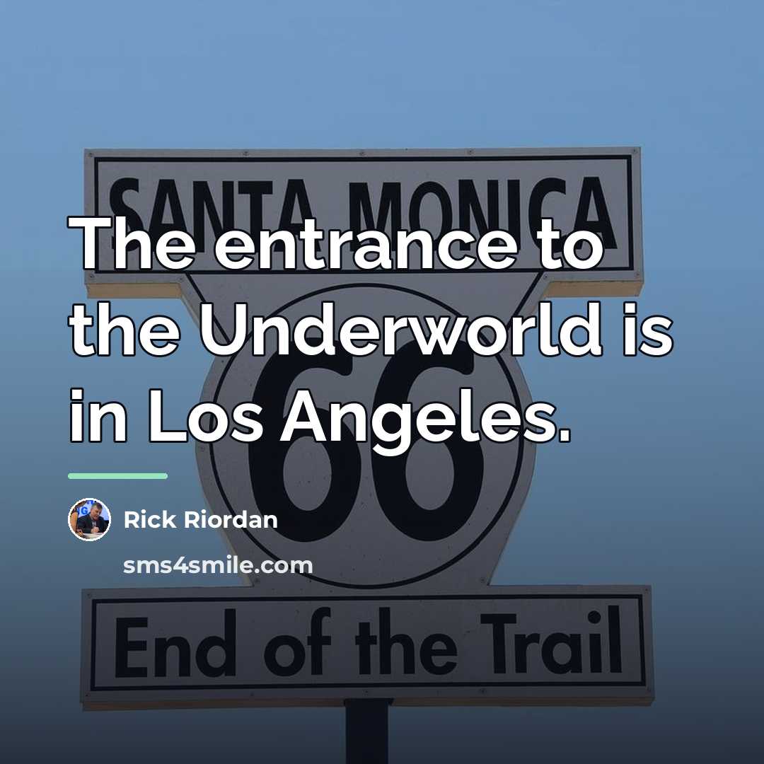 “The entrance to the Underworld is in Los Angeles.…” quote by Rick Riordan