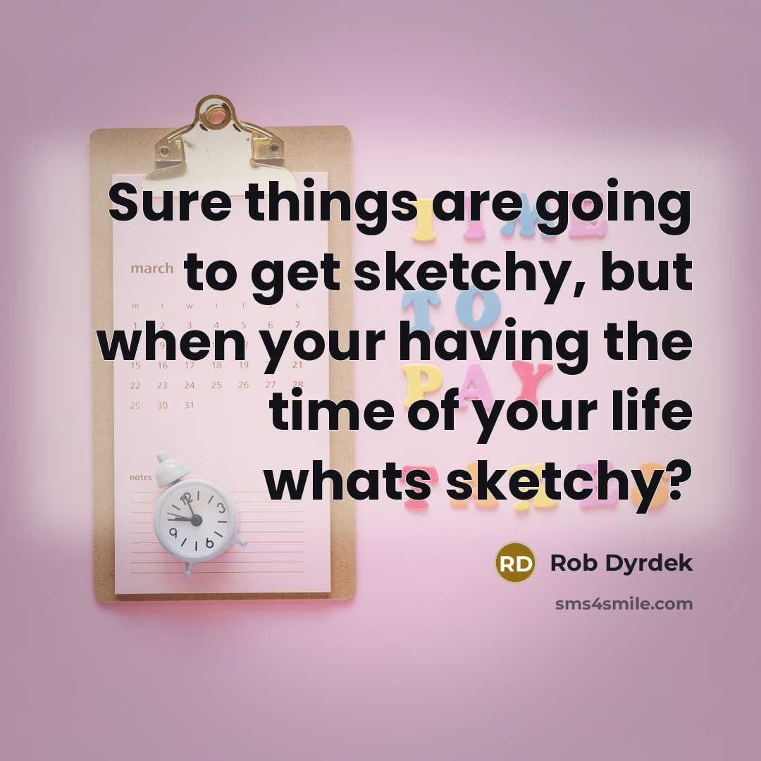 “Sure things are going to get sketchy, but when your…” quote by Rob Dyrdek
