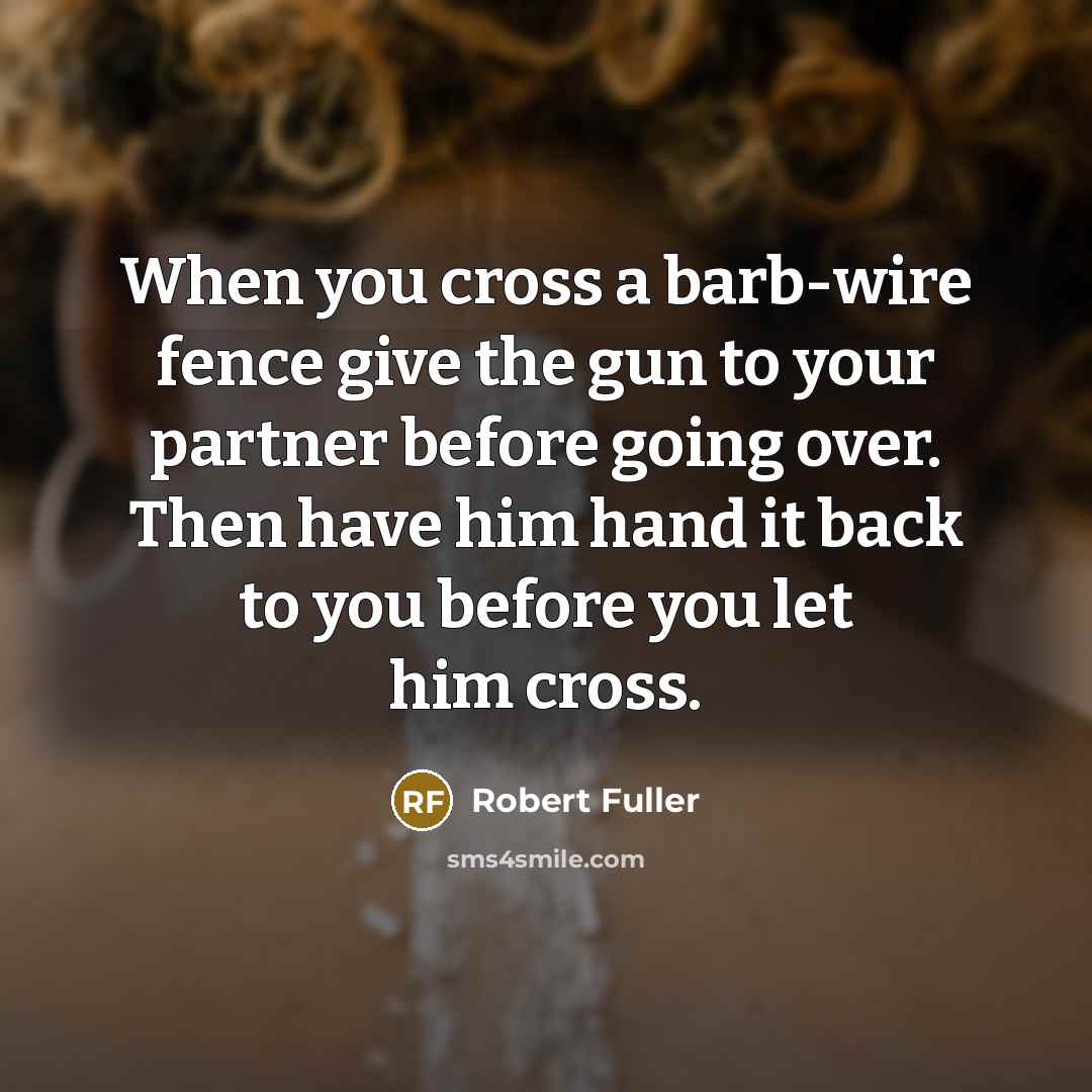 “When you cross a barb-wire fence give the gun to…” quote by Robert Fuller