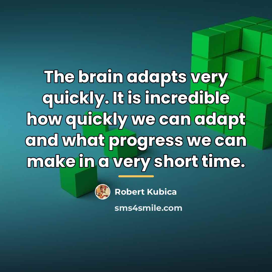 “The brain adapts very quickly. It is incredible how quickly…” quote by Robert Kubica