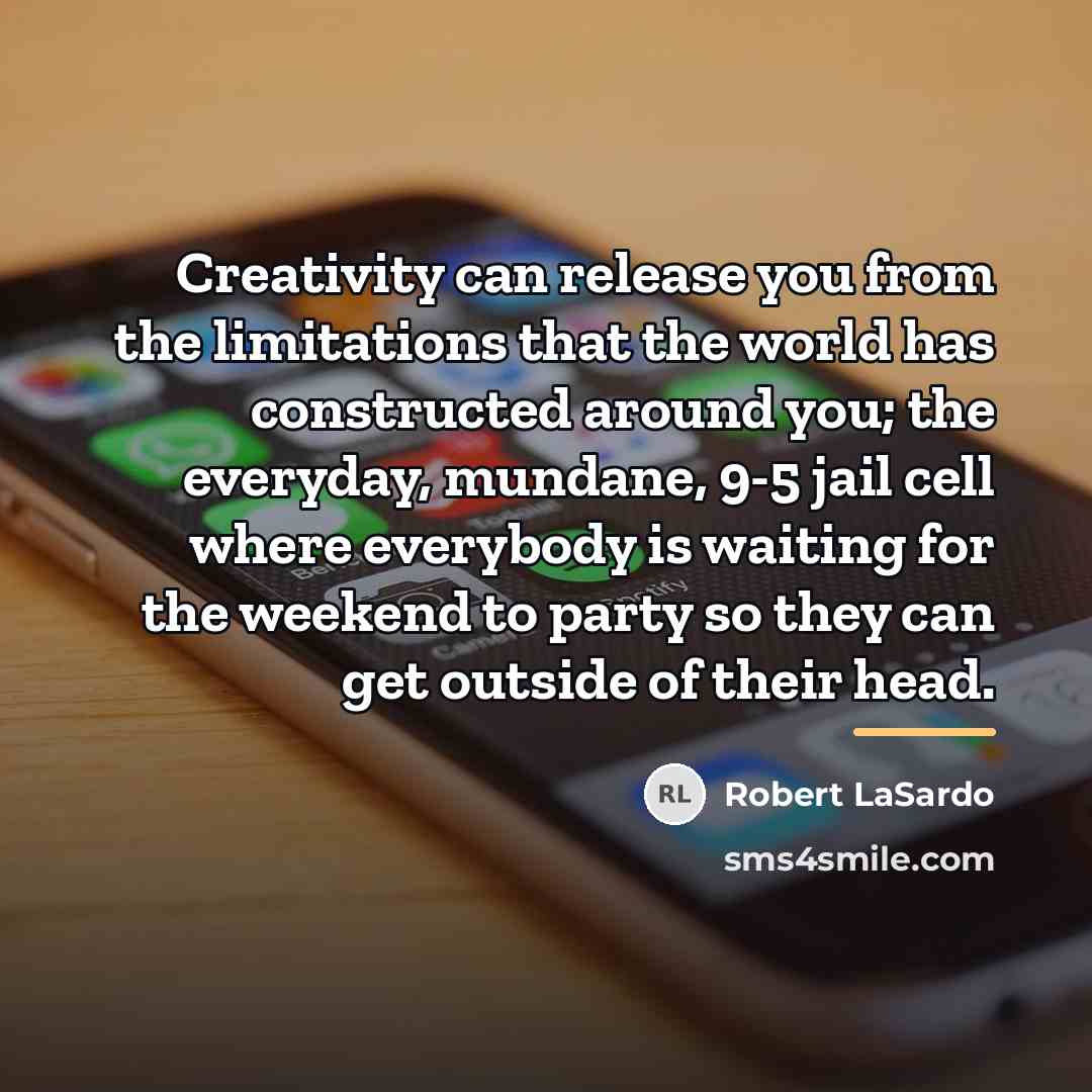 “Creativity can release you from the limitations that the world…” quote by Robert LaSardo