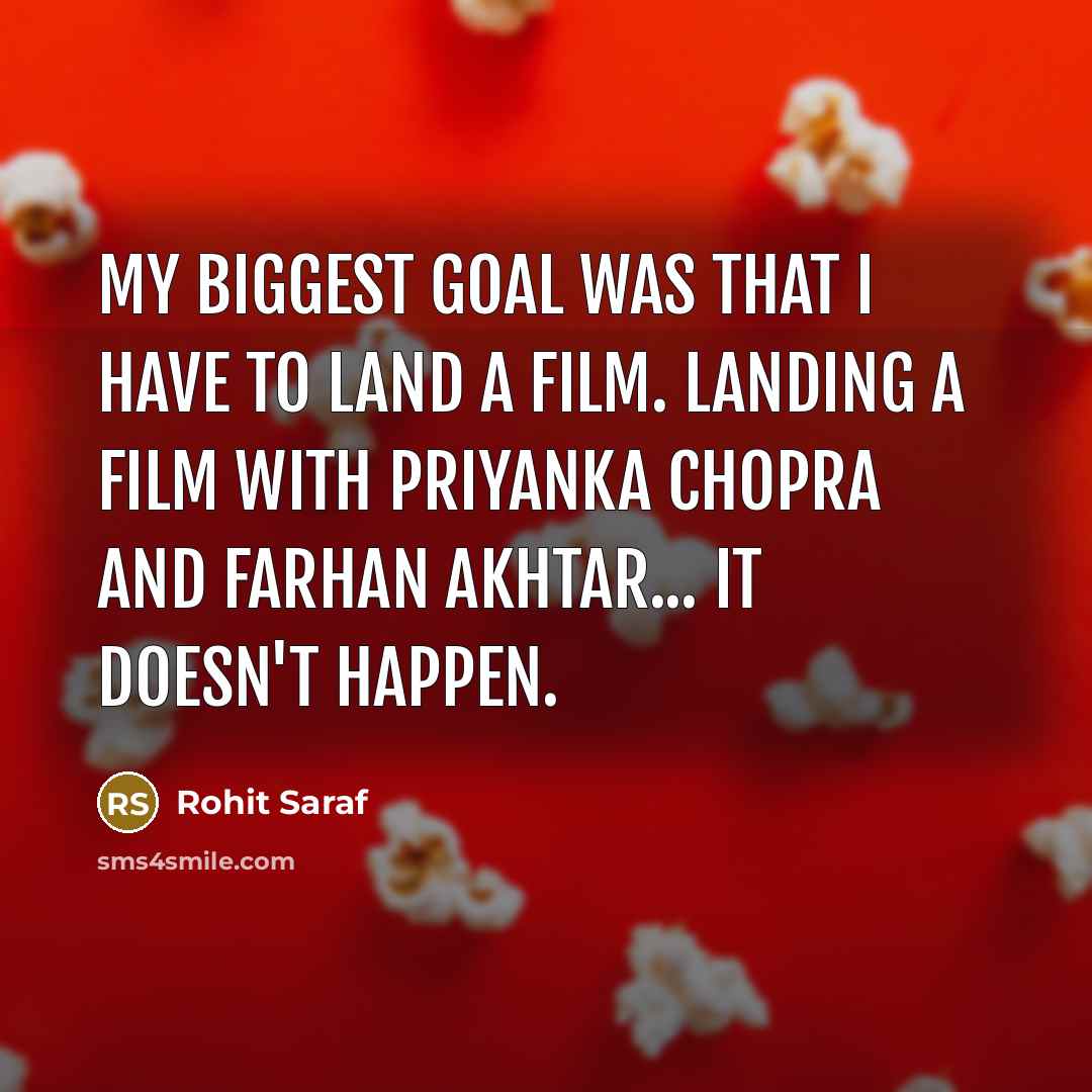 “My biggest goal was that I have to land a film. Landing a film with Priyanka Chopra and Farhan Akhtar... it doesn't happen.” quote by Rohit Saraf