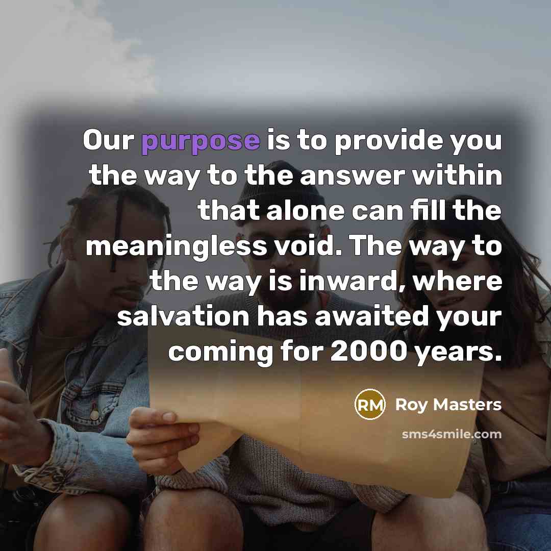 “Our purpose is to provide you the way to the…” quote by Roy Masters