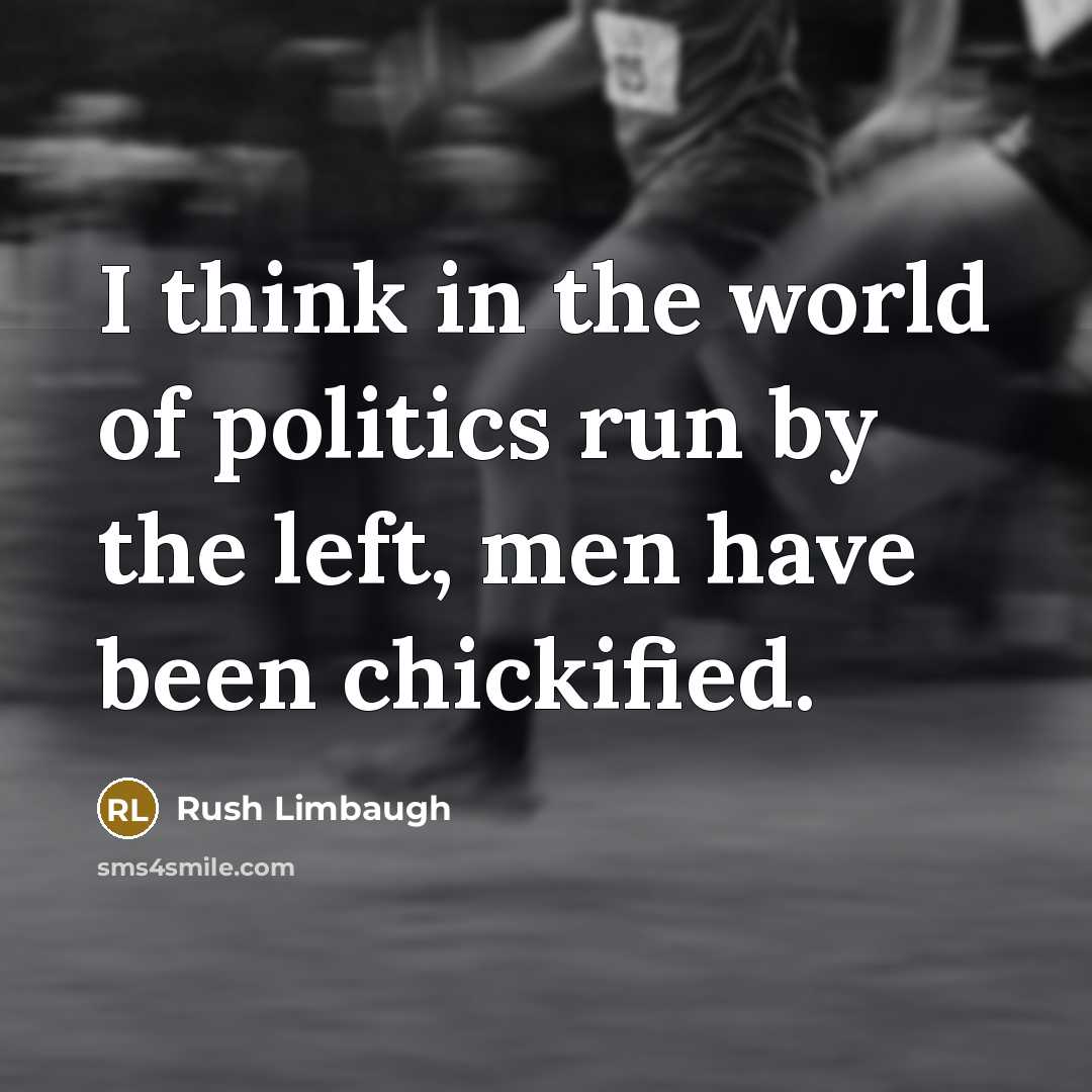 “I think in the world of politics run by the…” quote by Rush Limbaugh