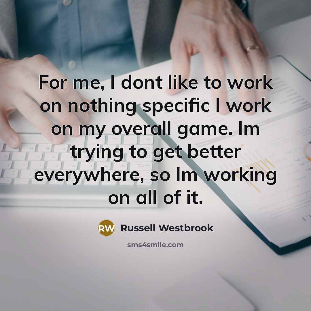 “For me, I dont like to work on nothing specific…” quote by Russell Westbrook