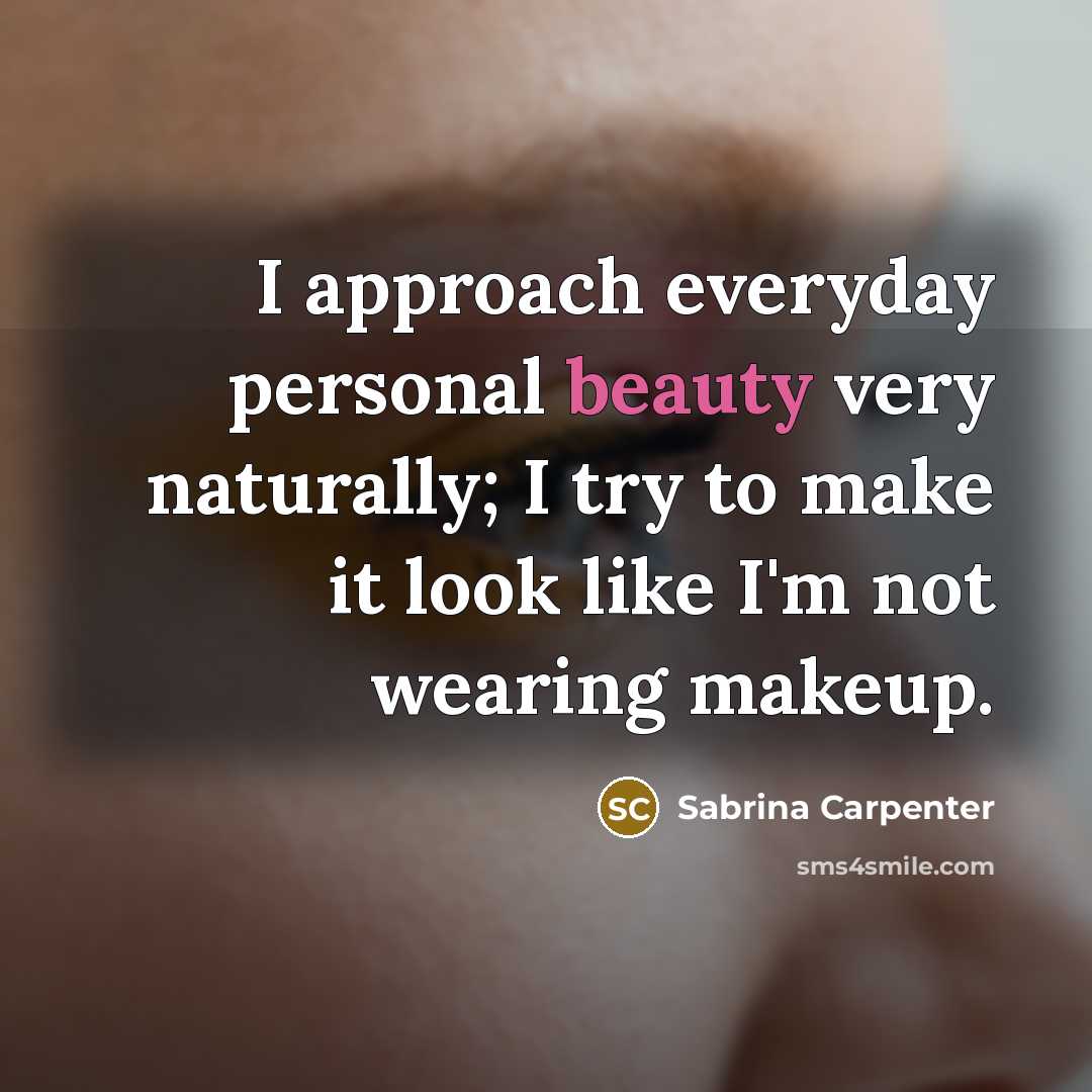 “I approach everyday personal beauty very naturally; I try to…” quote by Sabrina Carpenter