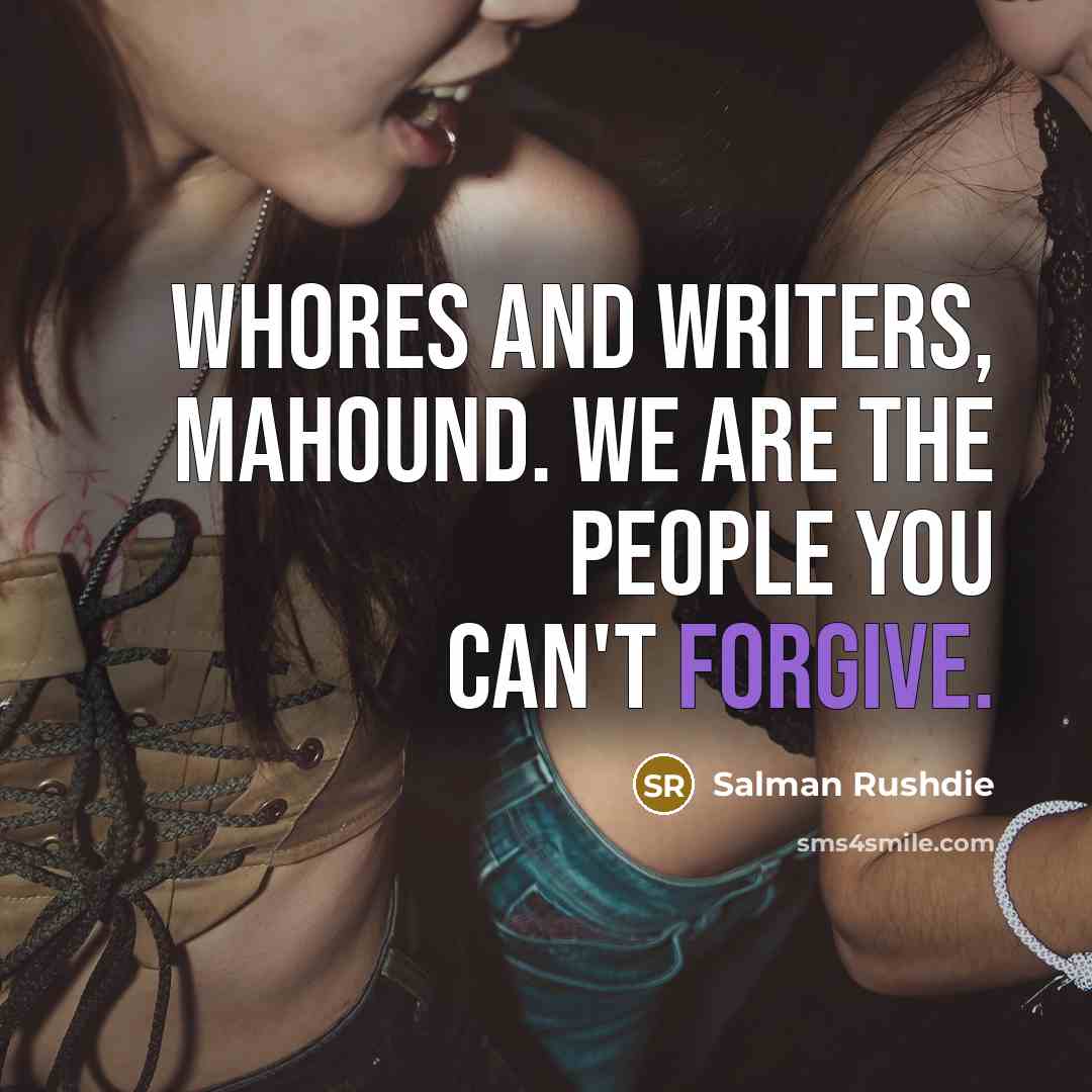 “Whores and writers, Mahound. We are the people you can't…” quote by Salman Rushdie