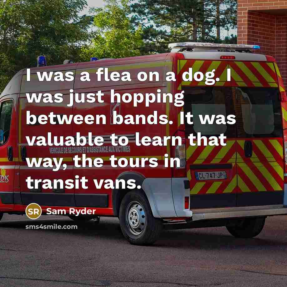 “I was a flea on a dog. I was just…” quote by Sam Ryder