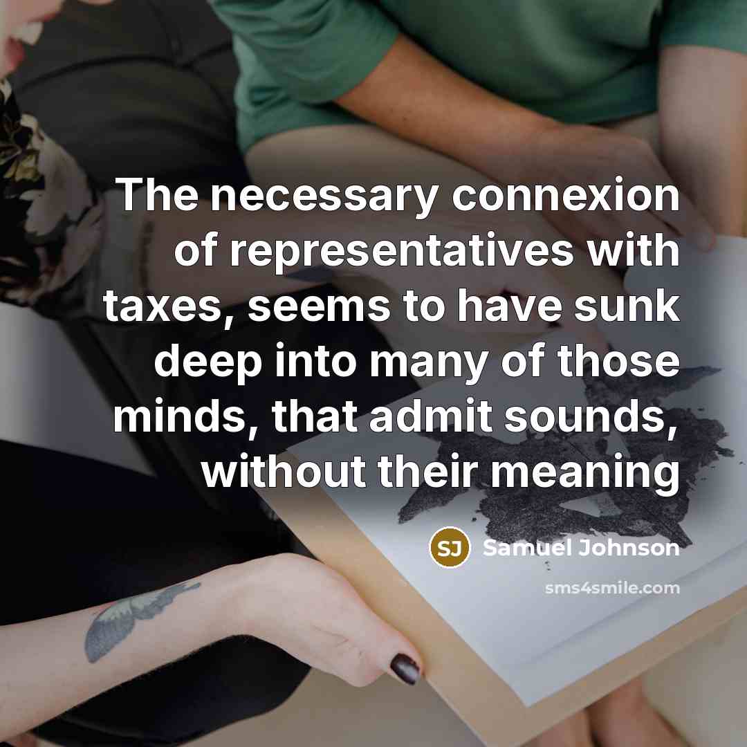 “The necessary connexion of representatives with taxes, seems to have…” quote by Samuel Johnson