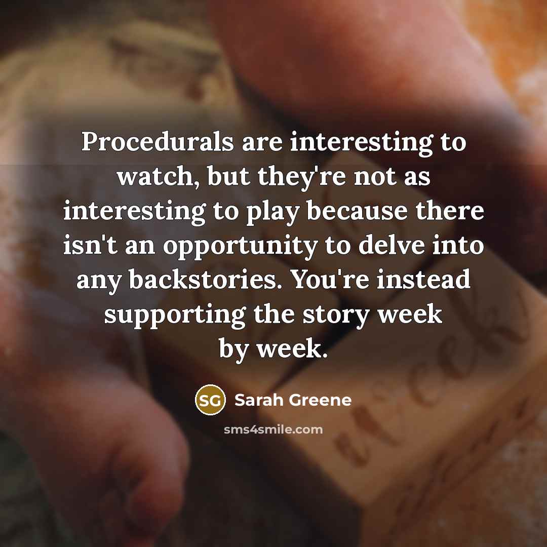 “Procedurals are interesting to watch, but they're not as interesting…” quote by Sarah Greene