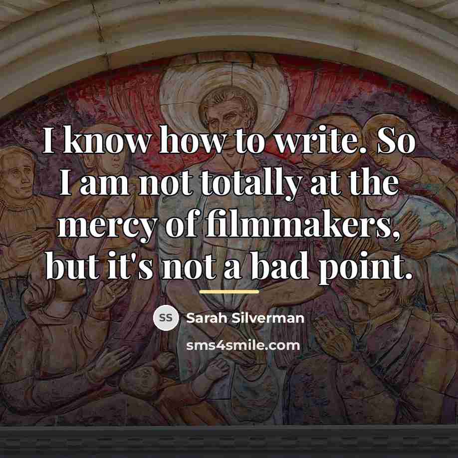 “I know how to write. So I am not totally…” quote by Sarah Silverman