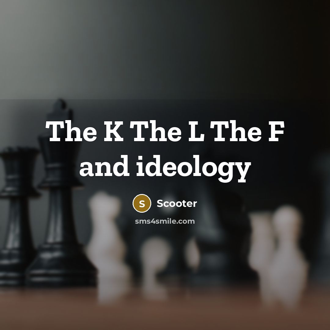 “The K The L The F and ideology” quote by Scooter