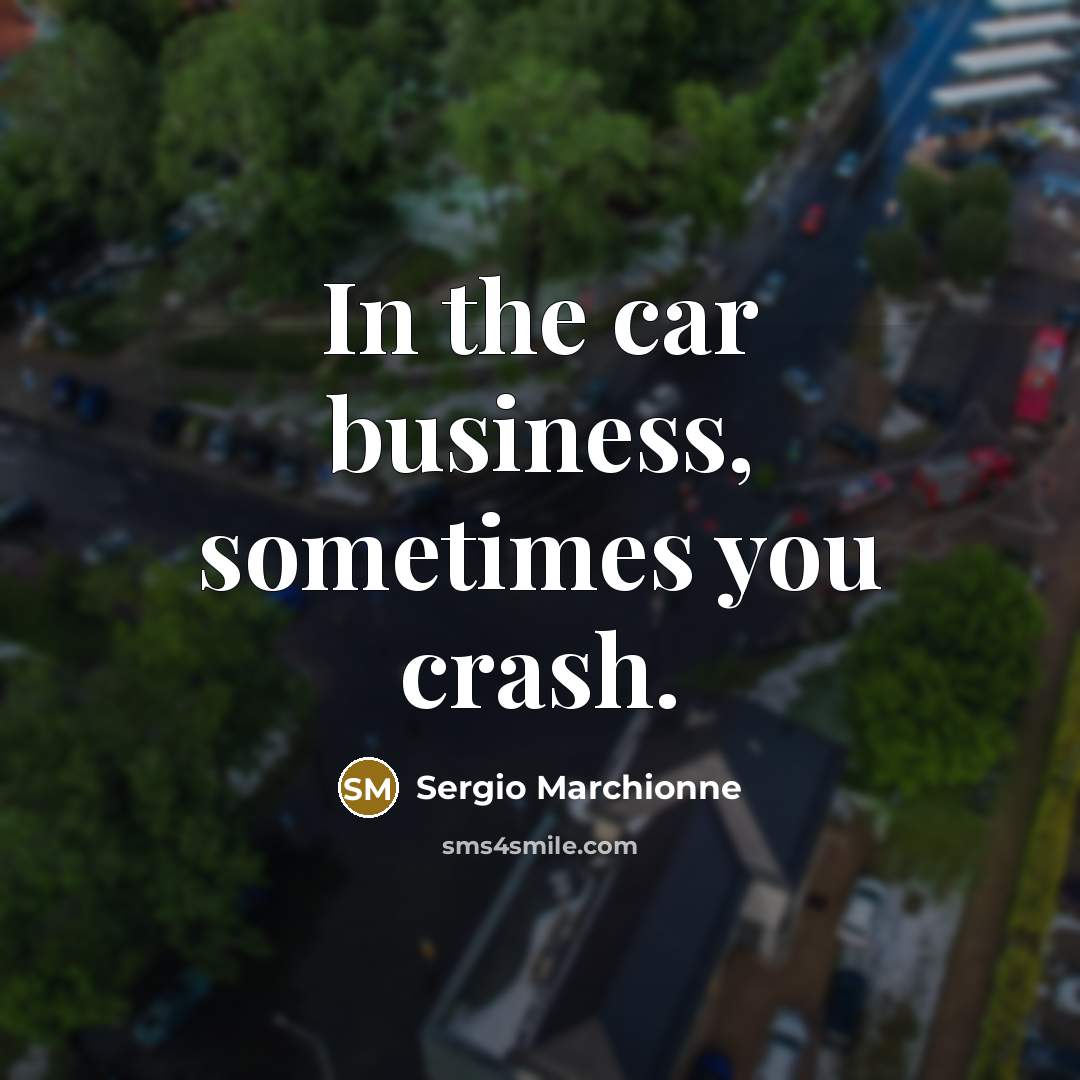 “In the car business, sometimes you crash.…” quote by Sergio Marchionne
