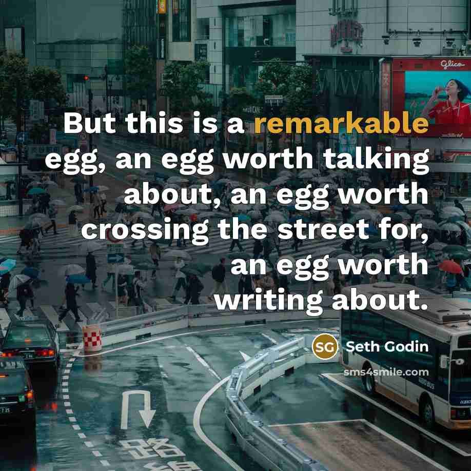 “But this is a remarkable egg, an egg worth talking…” quote by Seth Godin