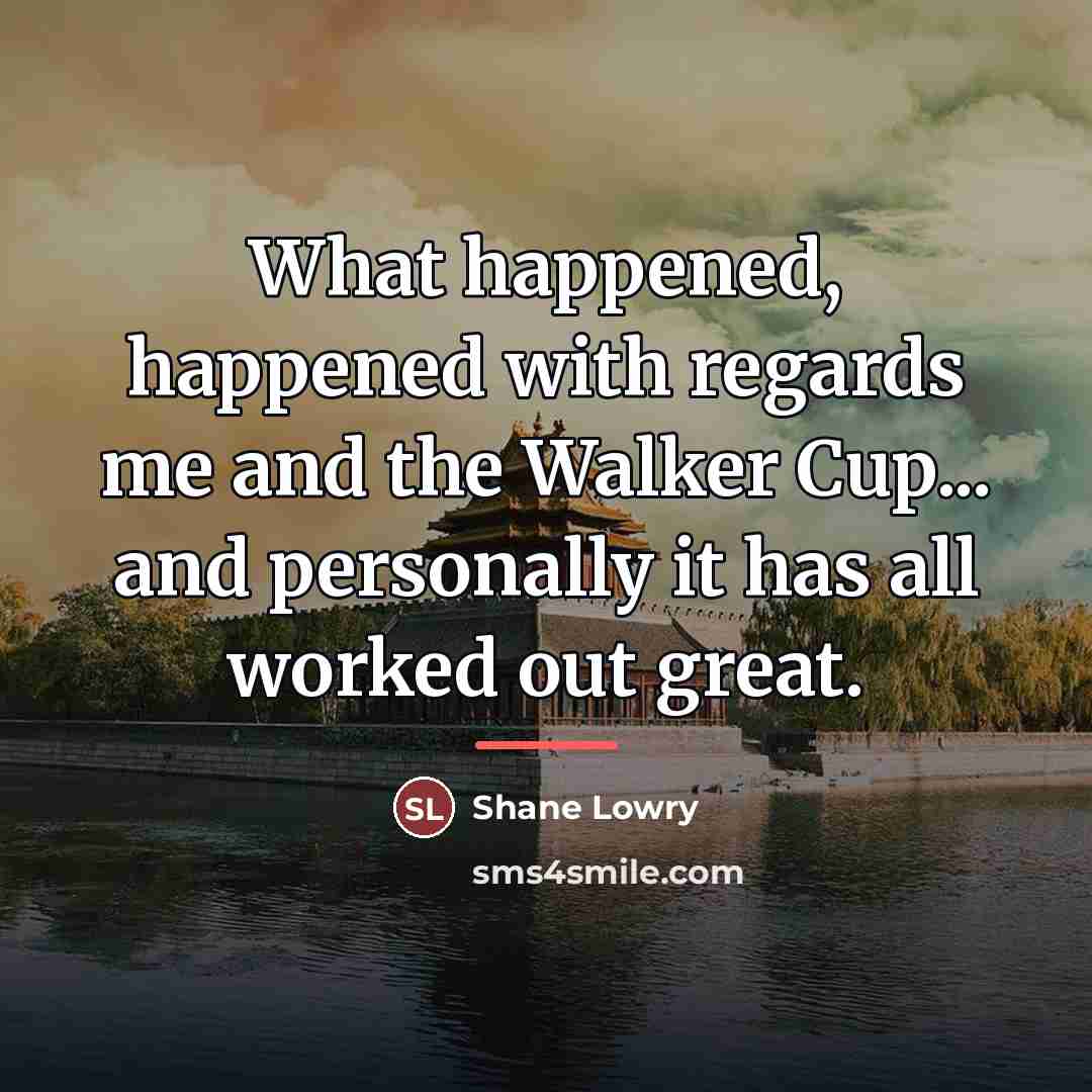 “What happened, happened with regards me and the Walker Cup...…” quote by Shane Lowry