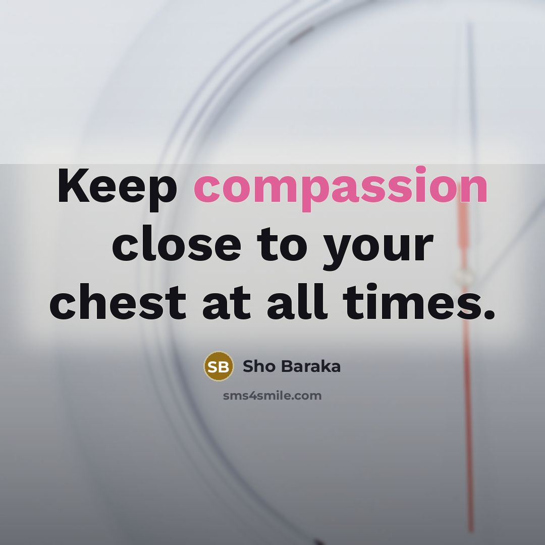 “Keep compassion close to your chest at all times.…” quote by Sho Baraka