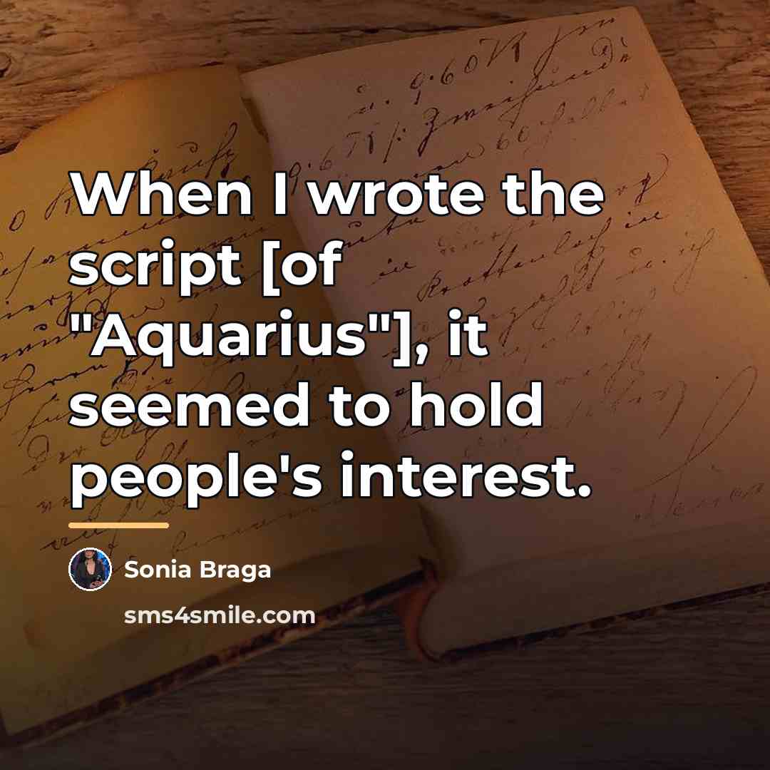 “When I wrote the script [of "Aquarius"], it seemed to…” quote by Sonia Braga