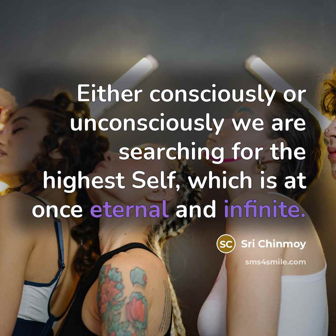 “Either consciously or unconsciously we are searching for the highest…” quote by Sri Chinmoy