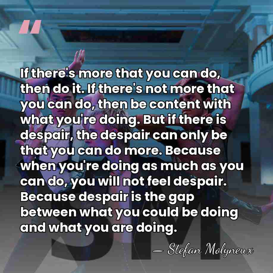 If there's more that you can do, then do it. If there's&hellip; - Stefan Molyneux