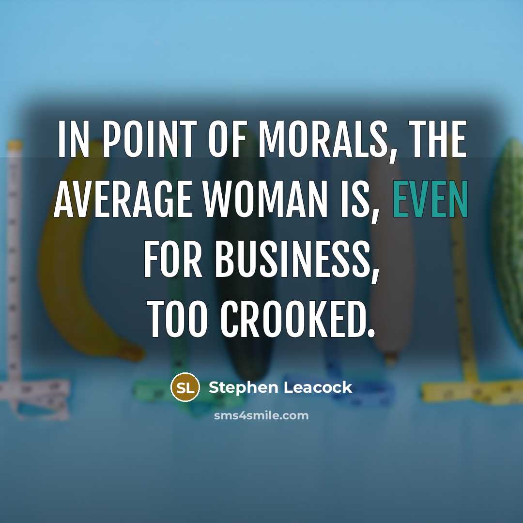 “In point of morals, the average woman is, even for…” quote by Stephen Leacock
