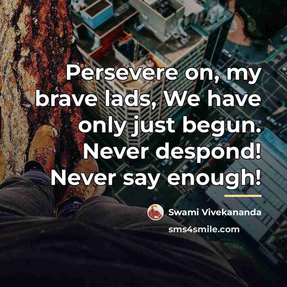 “Persevere on, my brave lads, We have only just begun.…” quote by Swami Vivekananda