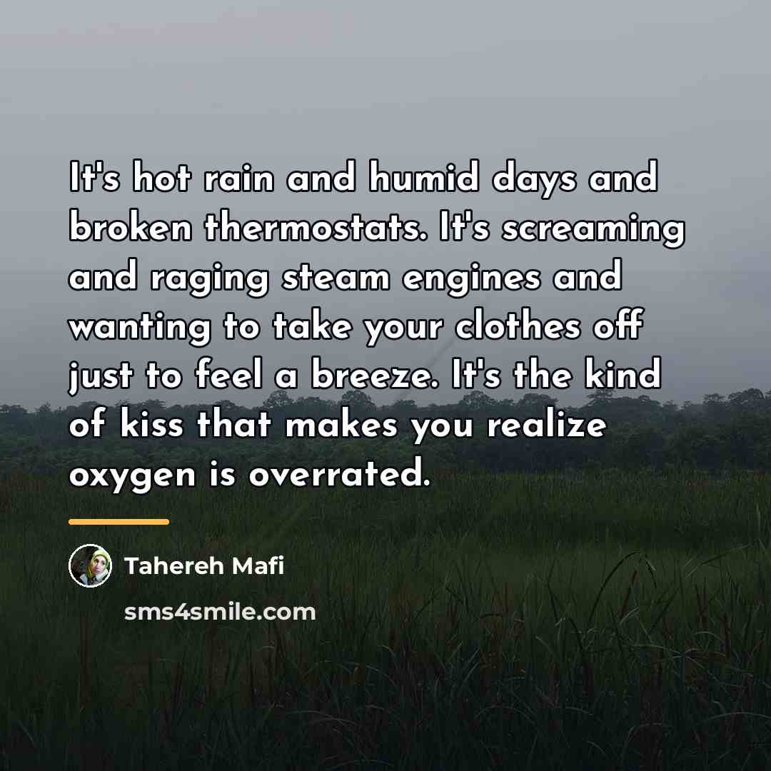“It's hot rain and humid days and broken thermostats. It's…” quote by Tahereh Mafi