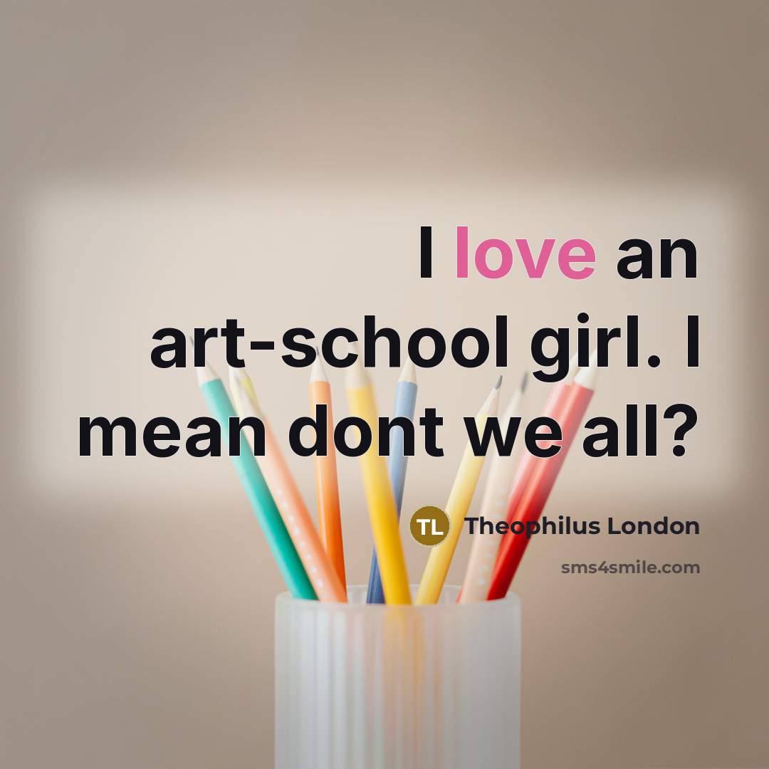 “I love an art-school girl. I mean dont we all?…” quote by Theophilus London