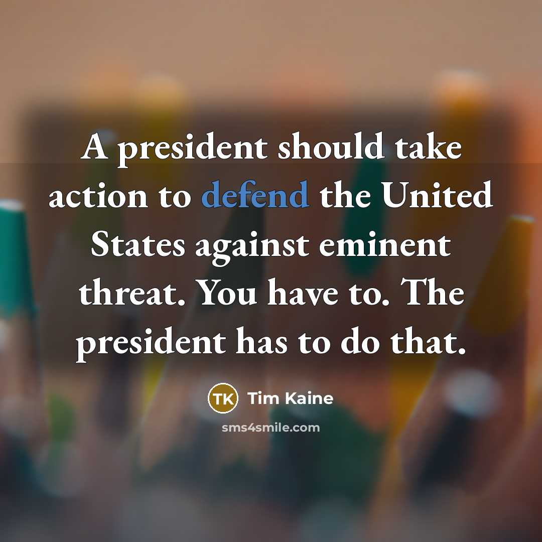 “A president should take action to defend the United States…” quote by Tim Kaine