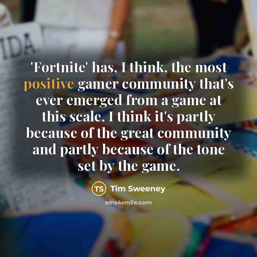 “'Fortnite' has, I think, the most positive gamer community that's…” quote by Tim Sweeney