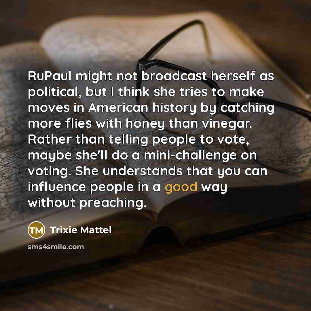 “RuPaul might not broadcast herself as political, but I think…” quote by Trixie Mattel