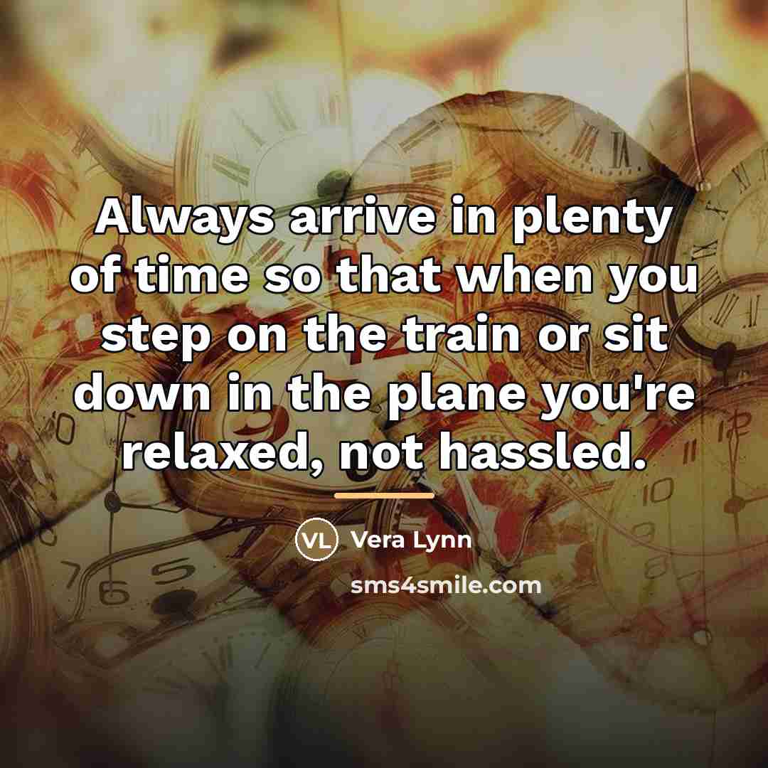 “Always arrive in plenty of time so that when you…” quote by Vera Lynn