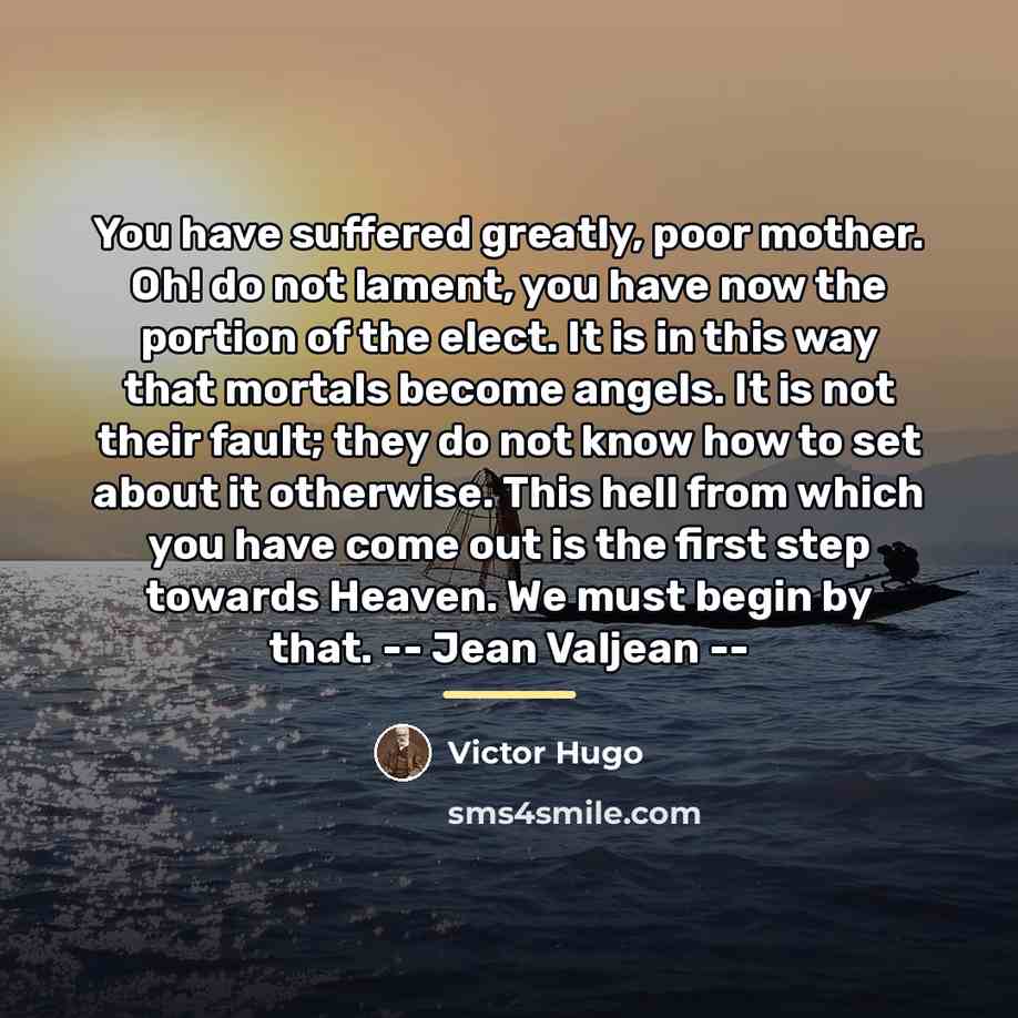 “You have suffered greatly, poor mother. Oh! do not lament,…” quote by Victor Hugo