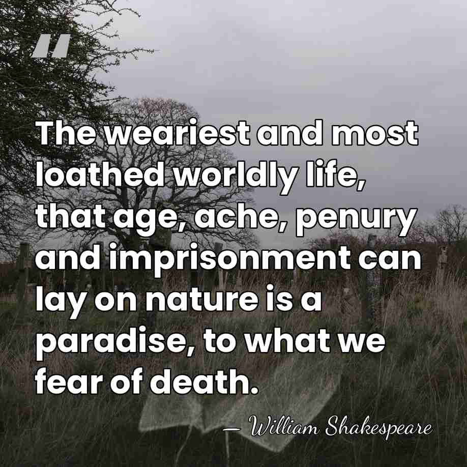 The weariest and most loathed worldly life, that age, ache, penury and&hellip; - William Shakespeare